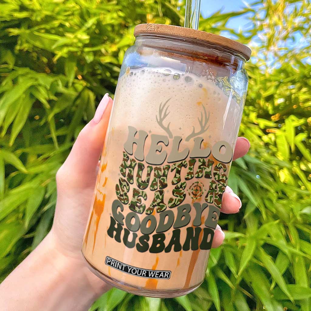 Hello Hunting Season Goodbye Husband Glass Can Funny Hunter Wife Gift TS12 White Print Your Wear