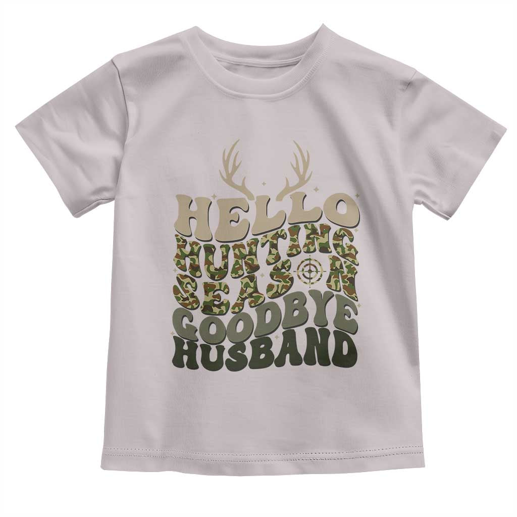 Hello Hunting Season Goodbye Husband Toddler T Shirt Funny Hunter Wife Gift TS12 Ice Gray Print Your Wear