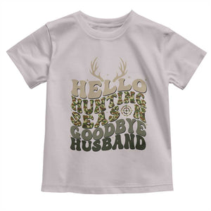 Hello Hunting Season Goodbye Husband Toddler T Shirt Funny Hunter Wife Gift TS12 Ice Gray Print Your Wear