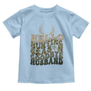 Hello Hunting Season Goodbye Husband Toddler T Shirt Funny Hunter Wife Gift TS12 Light Blue Print Your Wear