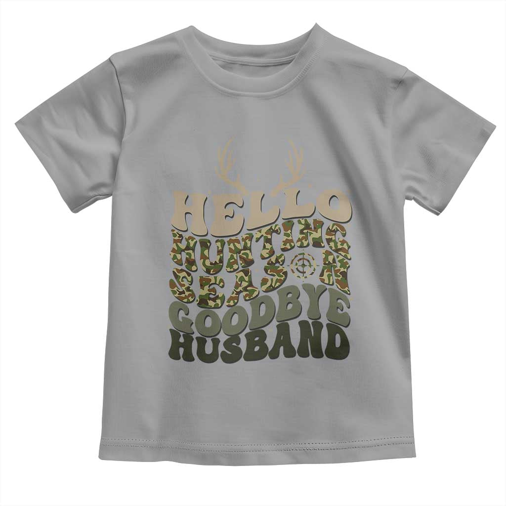 Hello Hunting Season Goodbye Husband Toddler T Shirt Funny Hunter Wife Gift TS12 Sport Gray Print Your Wear