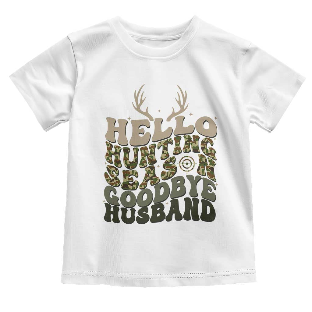 Hello Hunting Season Goodbye Husband Toddler T Shirt Funny Hunter Wife Gift TS12 White Print Your Wear