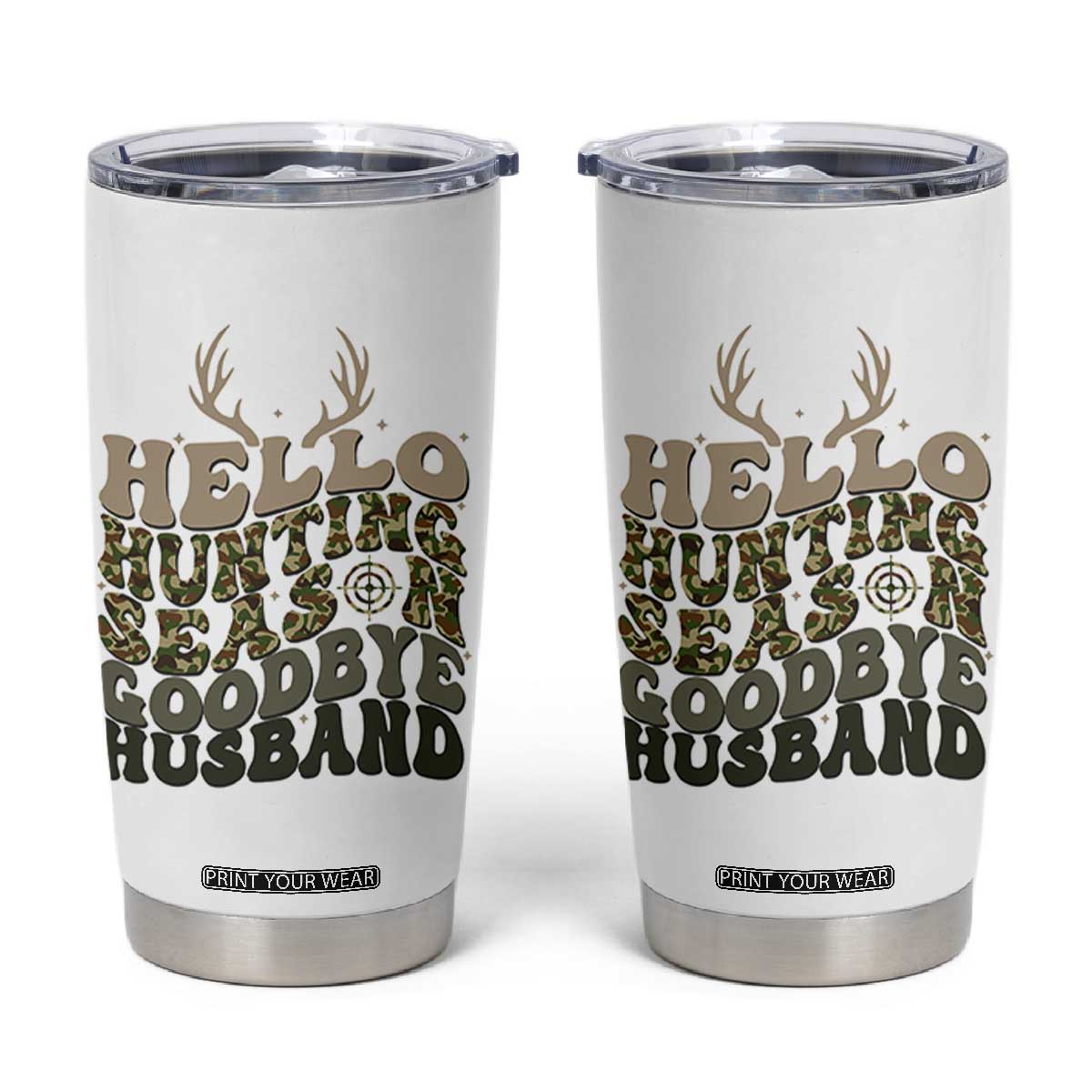 Hello Hunting Season Goodbye Husband Tumbler Cup Funny Hunter Wife Gift TS12 White Print Your Wear