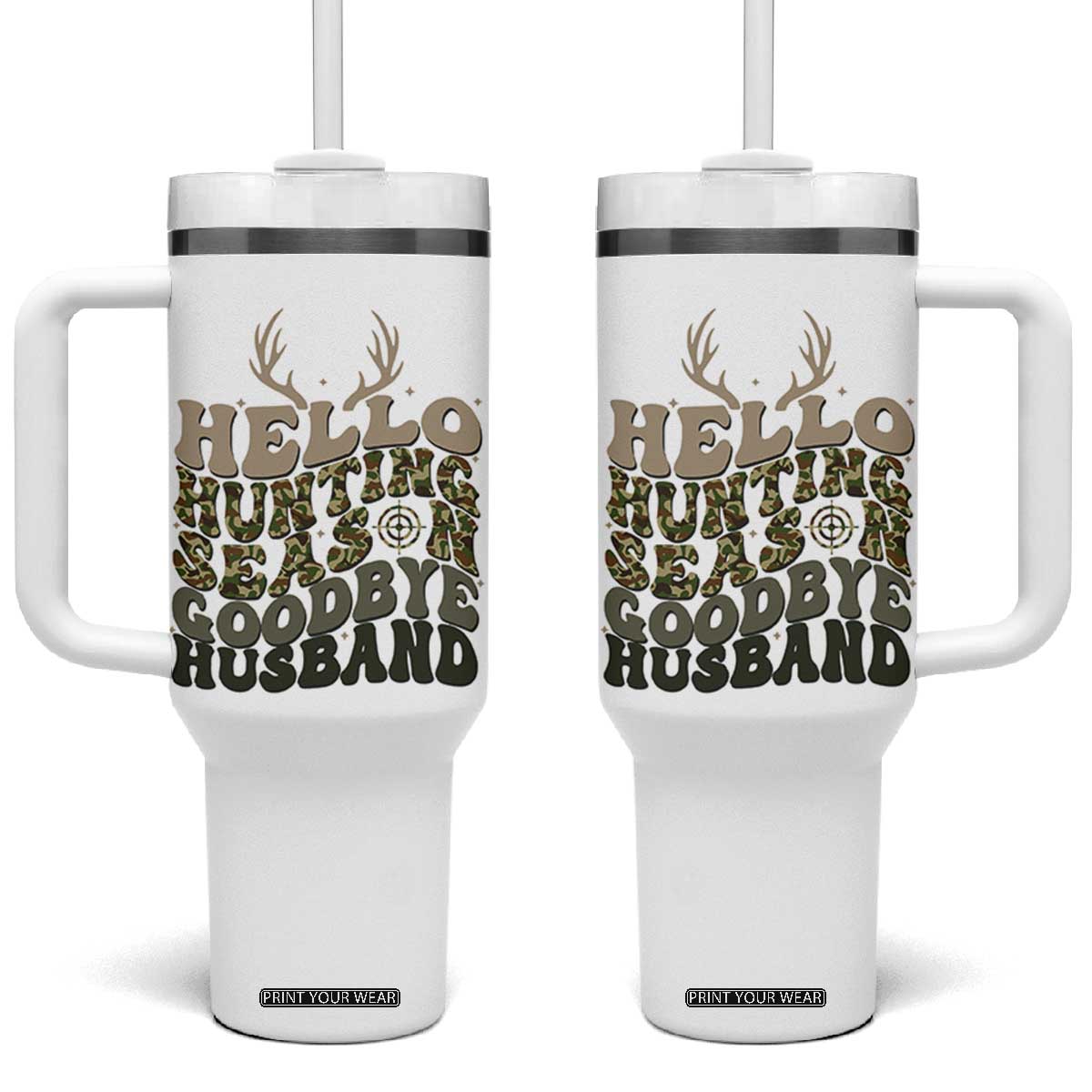 Hello Hunting Season Goodbye Husband Tumbler With Handle Funny Hunter Wife Gift TS12 One Size: 40 oz White Print Your Wear