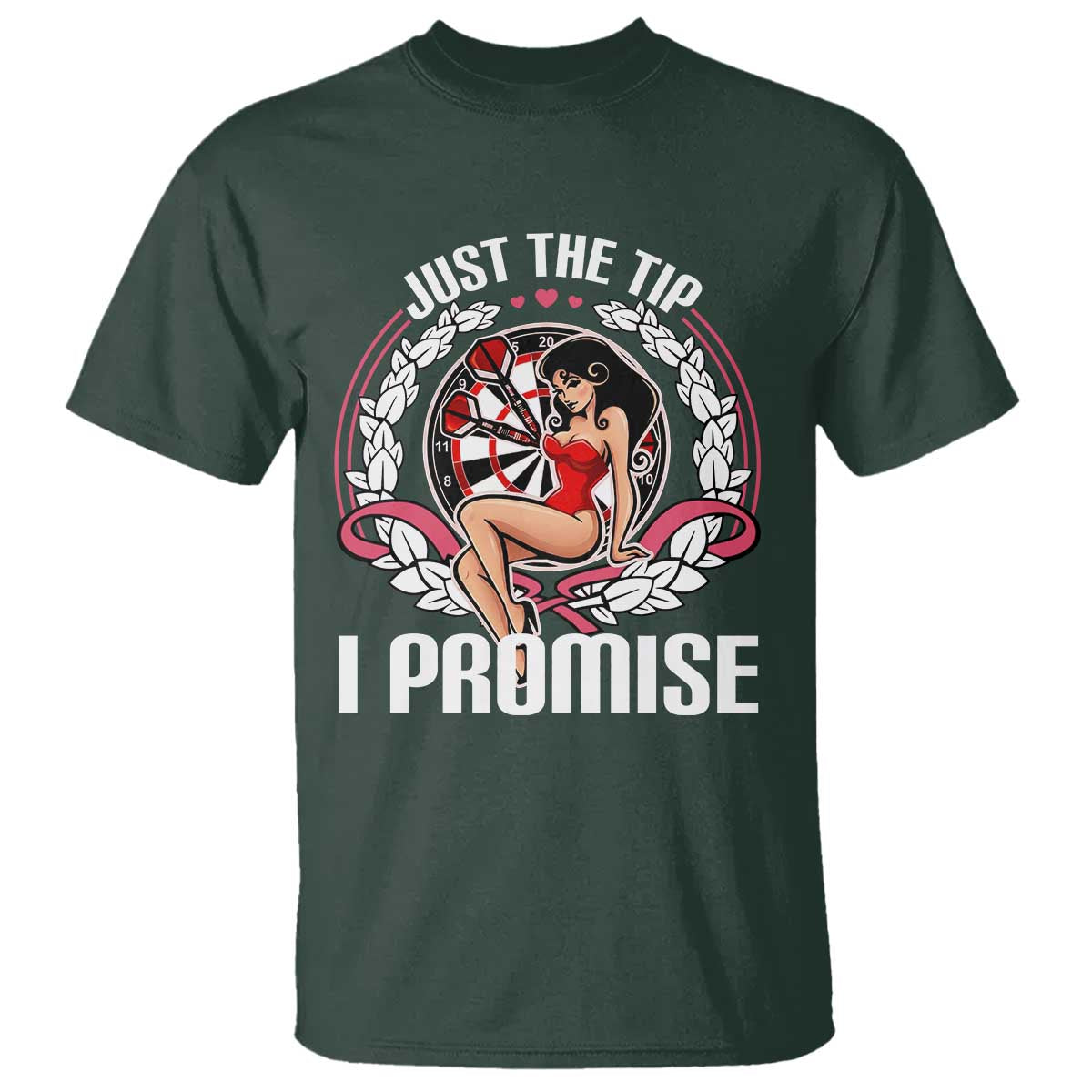Just The Tip I Promise T Shirt Funny Dart Player Quote For Pub Fans TS12 Dark Forest Green Print Your Wear