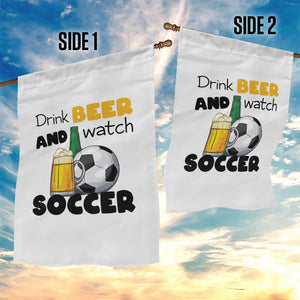 Drink Beer And Watch Soccer Garden Flag Funny Drinking Lover TS12 Print Your Wear