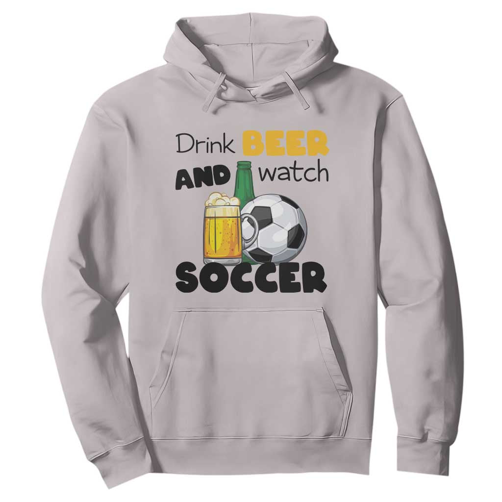Drink Beer And Watch Soccer Hoodie Funny Drinking Lover TS12 Ice Gray Print Your Wear