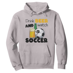 Drink Beer And Watch Soccer Hoodie Funny Drinking Lover TS12 Ice Gray Print Your Wear