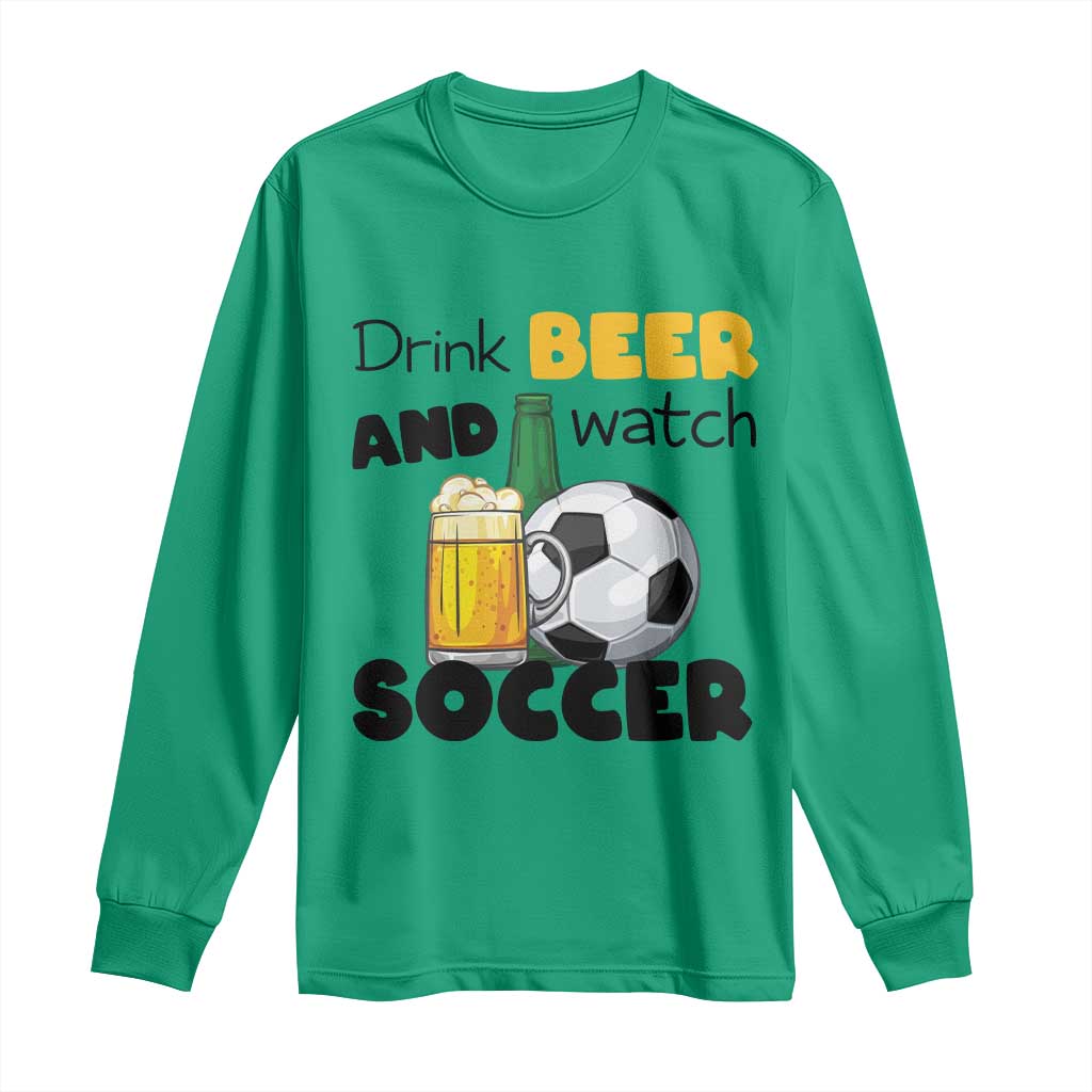 Drink Beer And Watch Soccer Long Sleeve Shirt Funny Drinking Lover TS12 Irish Green Print Your Wear