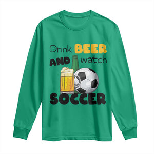 Drink Beer And Watch Soccer Long Sleeve Shirt Funny Drinking Lover TS12 Irish Green Print Your Wear