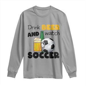 Drink Beer And Watch Soccer Long Sleeve Shirt Funny Drinking Lover TS12 Sport Gray Print Your Wear