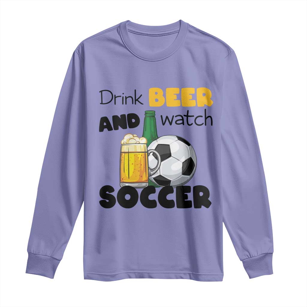 Drink Beer And Watch Soccer Long Sleeve Shirt Funny Drinking Lover TS12 Violet Print Your Wear