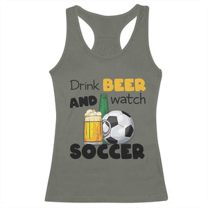 Drink Beer And Watch Soccer Racerback Tank Top Funny Drinking Lover TS12 Military Green Print Your Wear