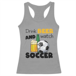 Drink Beer And Watch Soccer Racerback Tank Top Funny Drinking Lover TS12 Sport Gray Print Your Wear