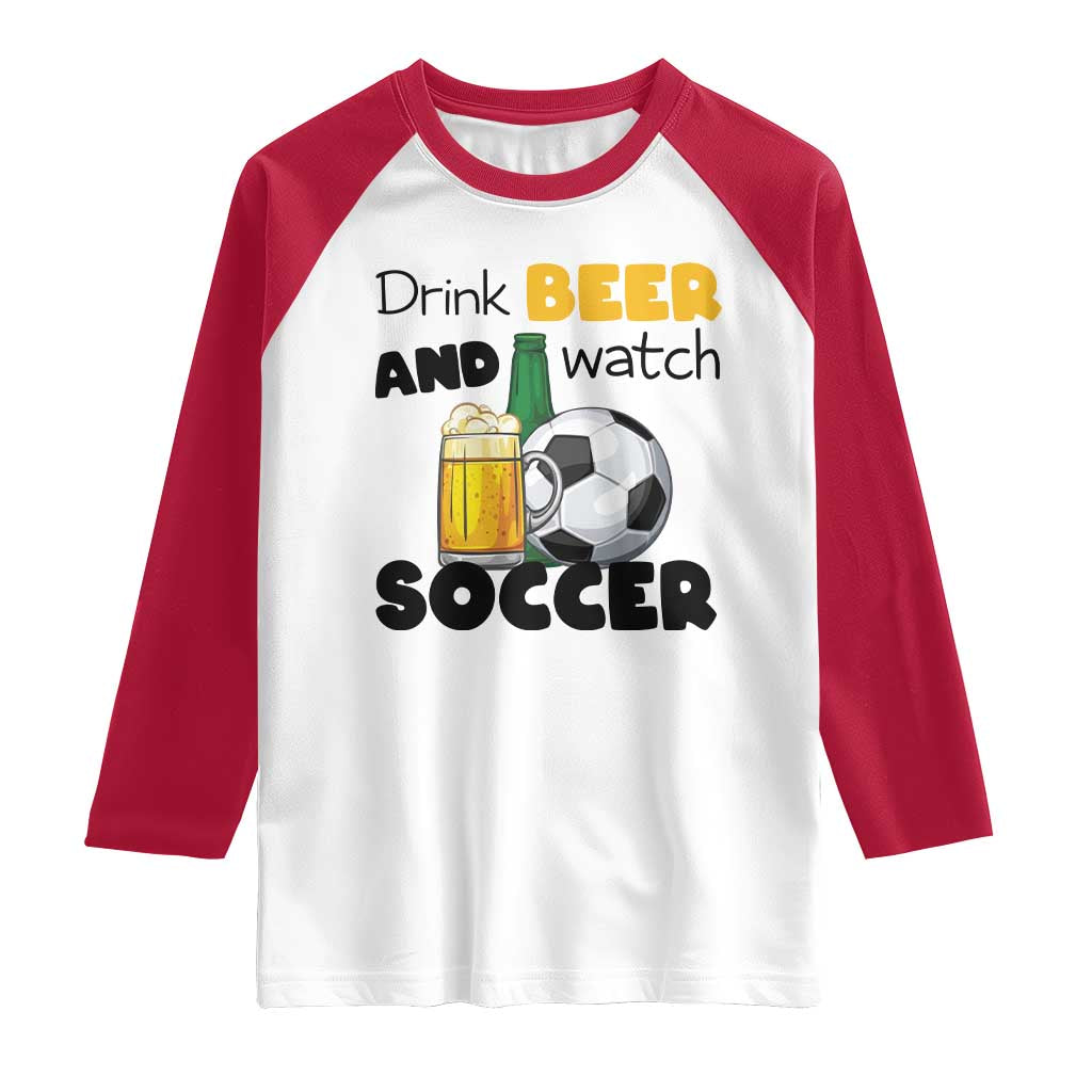Drink Beer And Watch Soccer Raglan Shirt Funny Drinking Lover TS12 White Red Print Your Wear