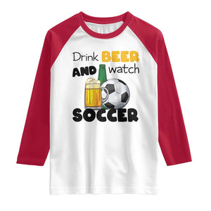 Drink Beer And Watch Soccer Raglan Shirt Funny Drinking Lover TS12 White Red Print Your Wear