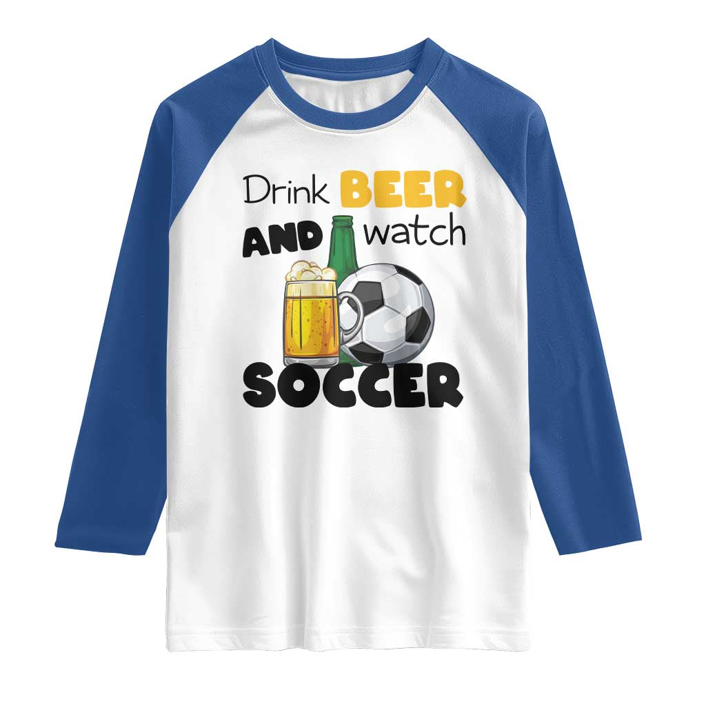 Drink Beer And Watch Soccer Raglan Shirt Funny Drinking Lover TS12 White Royal Print Your Wear