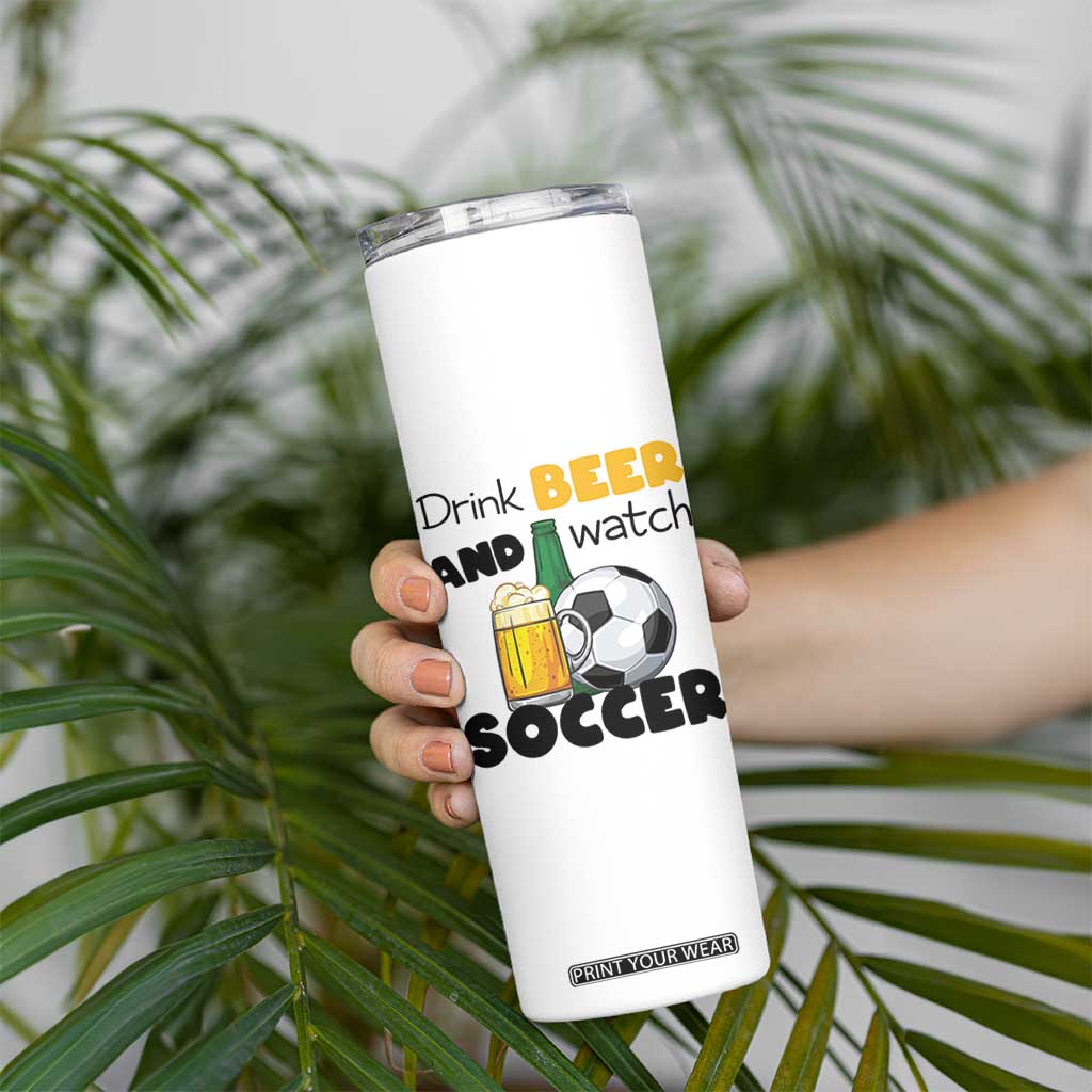 Drink Beer And Watch Soccer Skinny Tumbler Funny Drinking Lover TS12 Print Your Wear