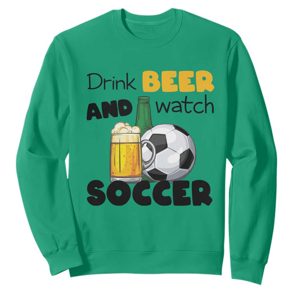 Drink Beer And Watch Soccer Sweatshirt Funny Drinking Lover TS12 Irish Green Print Your Wear