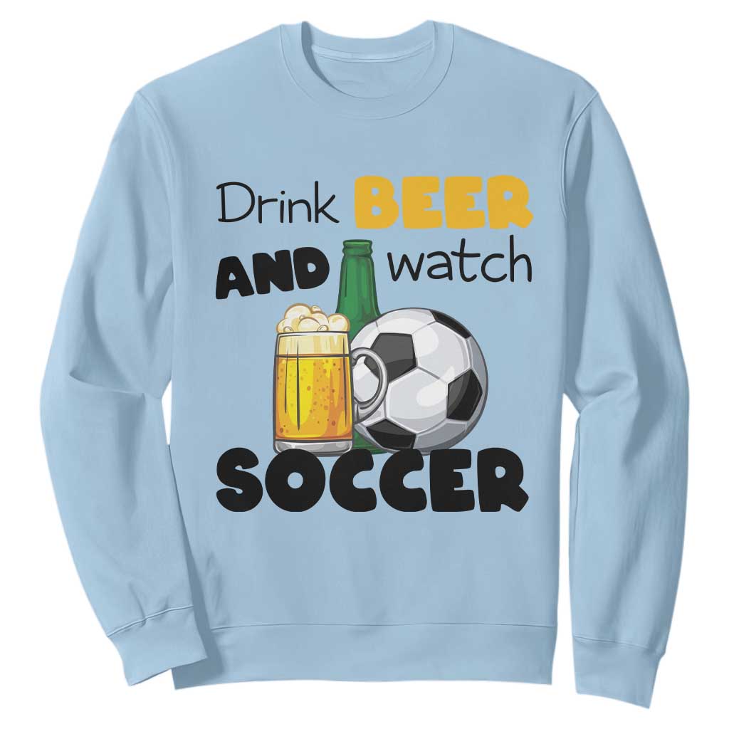 Drink Beer And Watch Soccer Sweatshirt Funny Drinking Lover TS12 Light Blue Print Your Wear