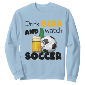 Drink Beer And Watch Soccer Sweatshirt Funny Drinking Lover TS12 Light Blue Print Your Wear