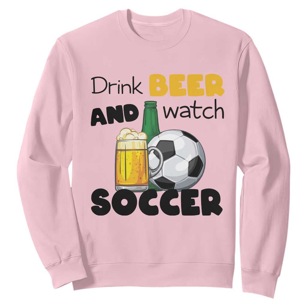 Drink Beer And Watch Soccer Sweatshirt Funny Drinking Lover TS12 Light Pink Print Your Wear