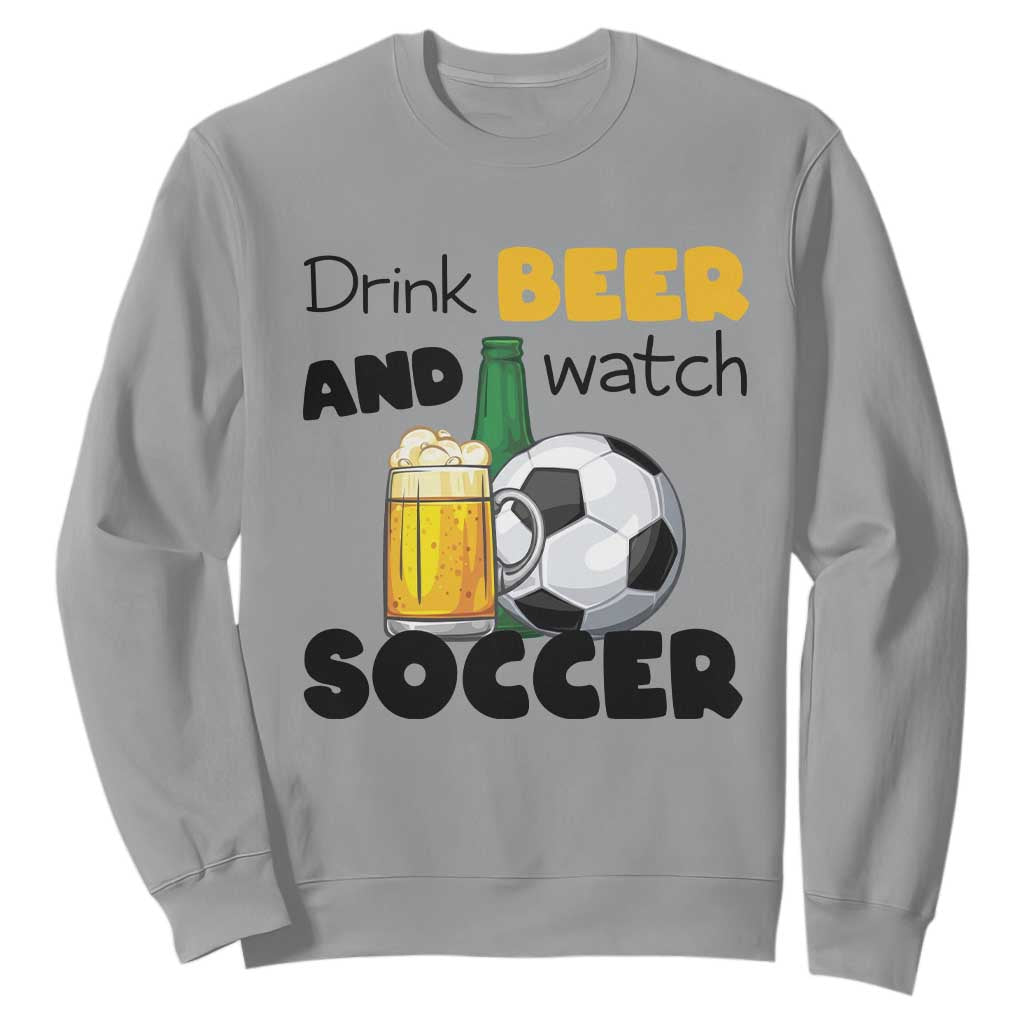Drink Beer And Watch Soccer Sweatshirt Funny Drinking Lover TS12 Sport Gray Print Your Wear