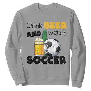 Drink Beer And Watch Soccer Sweatshirt Funny Drinking Lover TS12 Sport Gray Print Your Wear