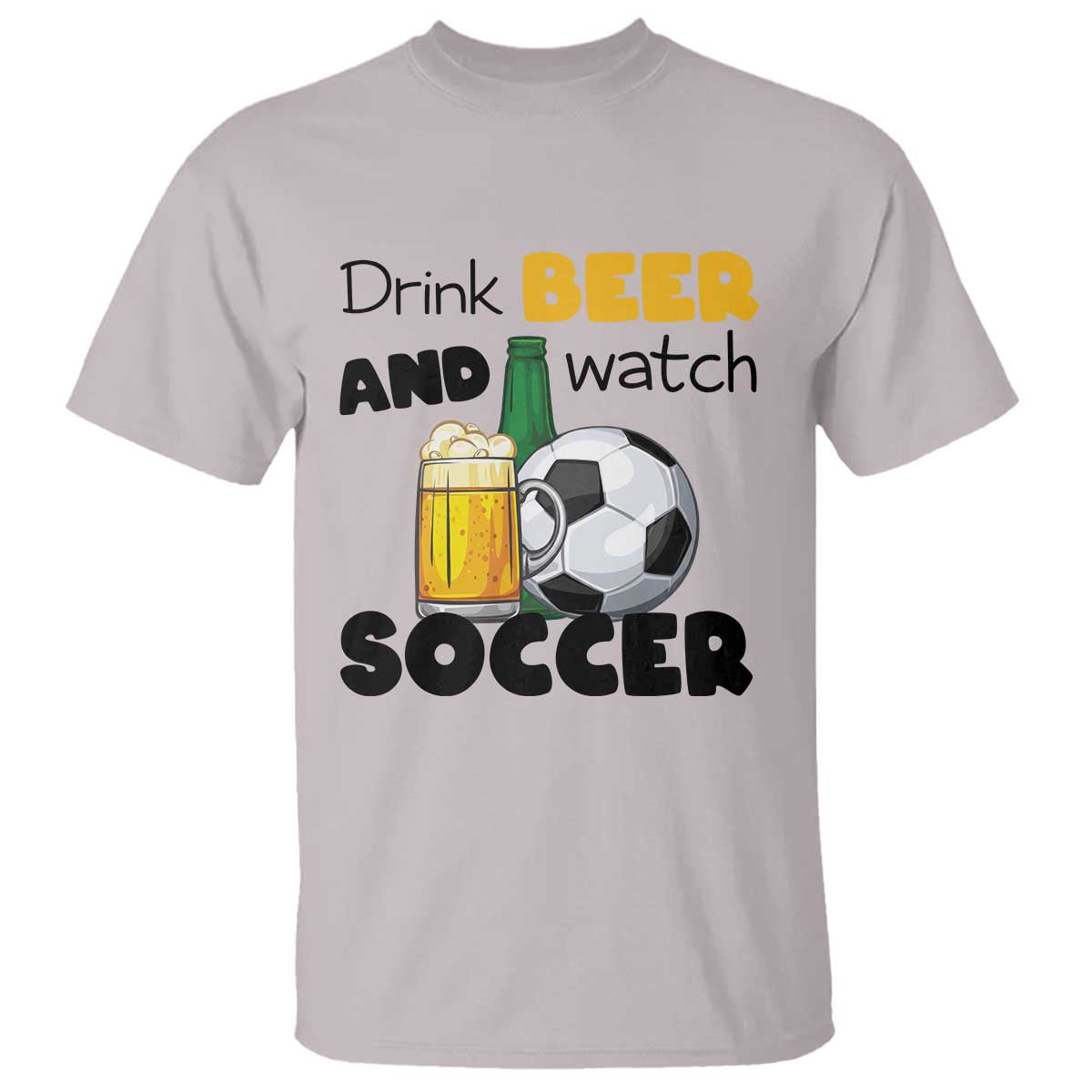 Drink Beer And Watch Soccer T Shirt Funny Drinking Lover TS12 Ice Gray Print Your Wear