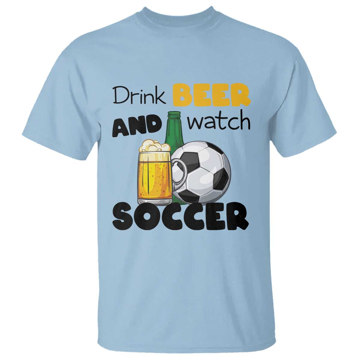 Drink Beer And Watch Soccer T Shirt Funny Drinking Lover TS12 Light Blue Print Your Wear