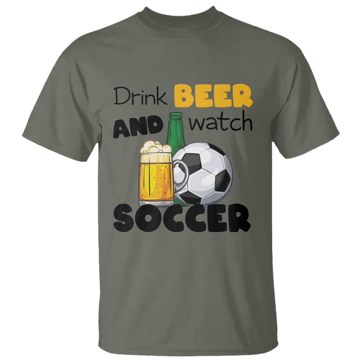 Drink Beer And Watch Soccer T Shirt Funny Drinking Lover TS12 Military Green Print Your Wear