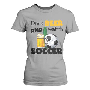 Drink Beer And Watch Soccer T Shirt For Women Funny Drinking Lover TS12 Sport Gray Print Your Wear