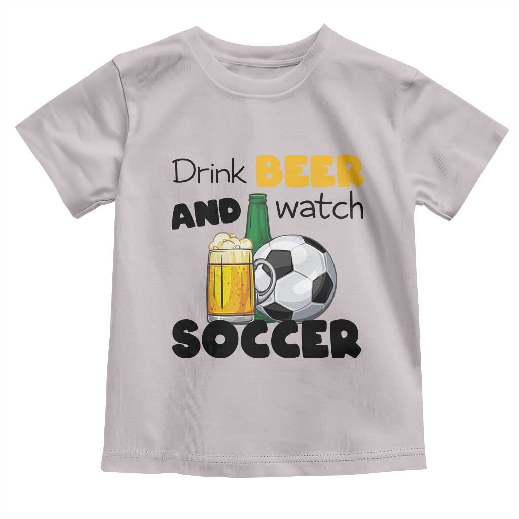 Drink Beer And Watch Soccer Toddler T Shirt Funny Drinking Lover TS12 Ice Gray Print Your Wear