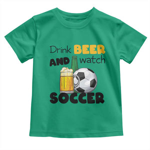 Drink Beer And Watch Soccer Toddler T Shirt Funny Drinking Lover TS12 Irish Green Print Your Wear