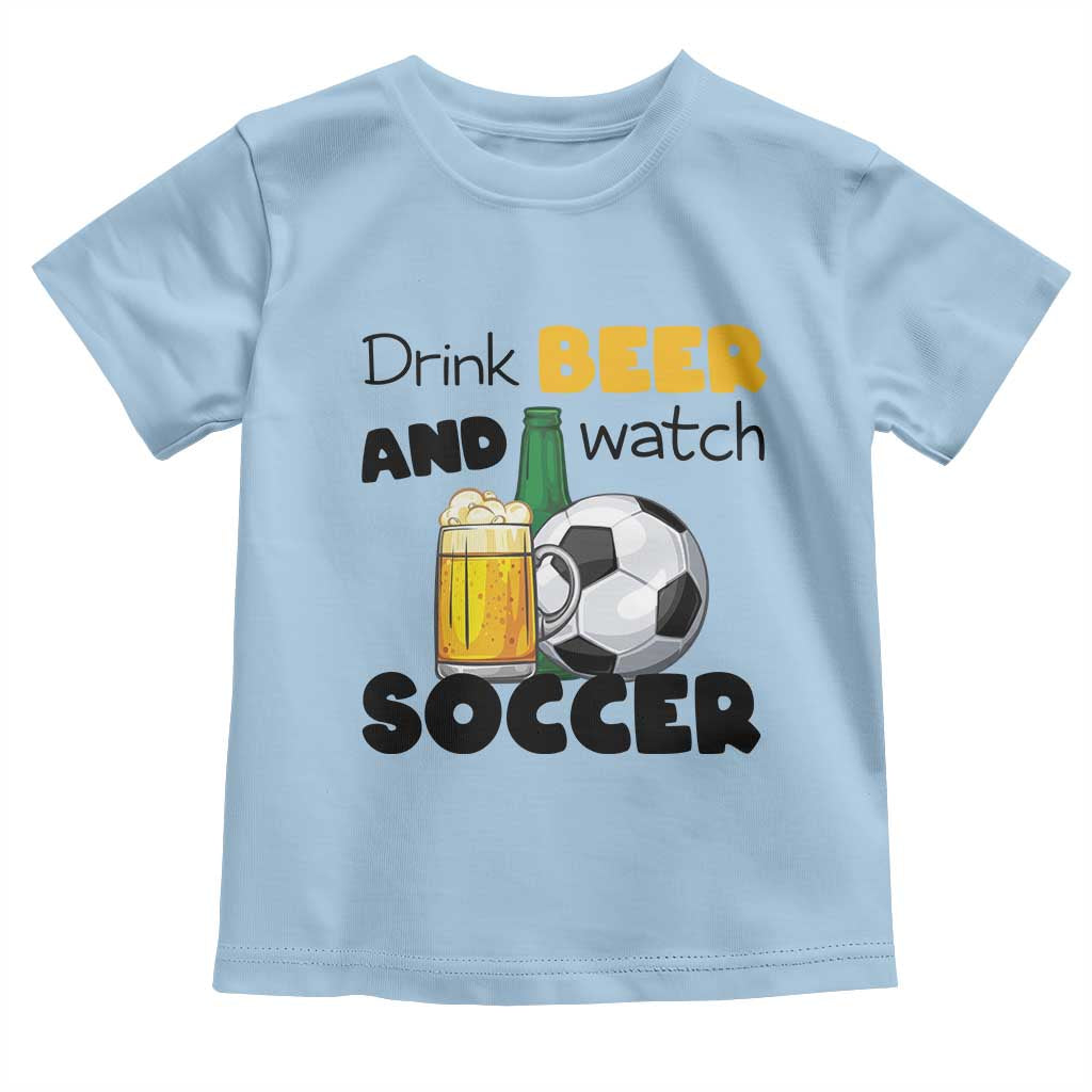 Drink Beer And Watch Soccer Toddler T Shirt Funny Drinking Lover TS12 Light Blue Print Your Wear