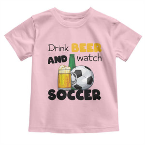 Drink Beer And Watch Soccer Toddler T Shirt Funny Drinking Lover TS12 Light Pink Print Your Wear