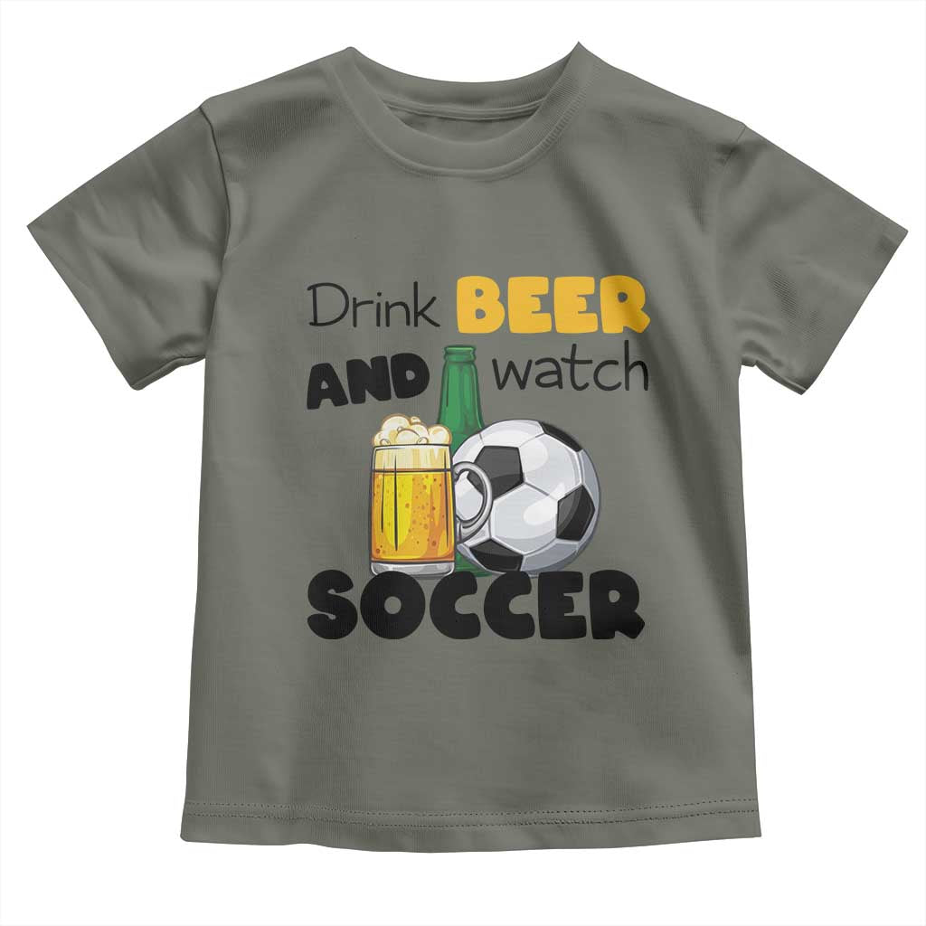 Drink Beer And Watch Soccer Toddler T Shirt Funny Drinking Lover TS12 Military Green Print Your Wear