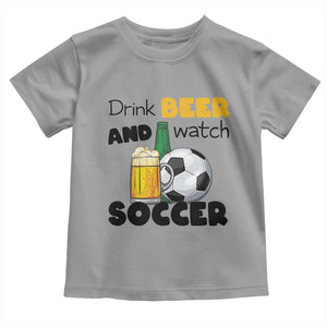 Drink Beer And Watch Soccer Toddler T Shirt Funny Drinking Lover TS12 Sport Gray Print Your Wear