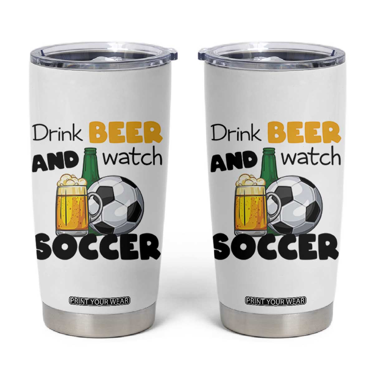 Drink Beer And Watch Soccer Tumbler Cup Funny Drinking Lover TS12 White Print Your Wear