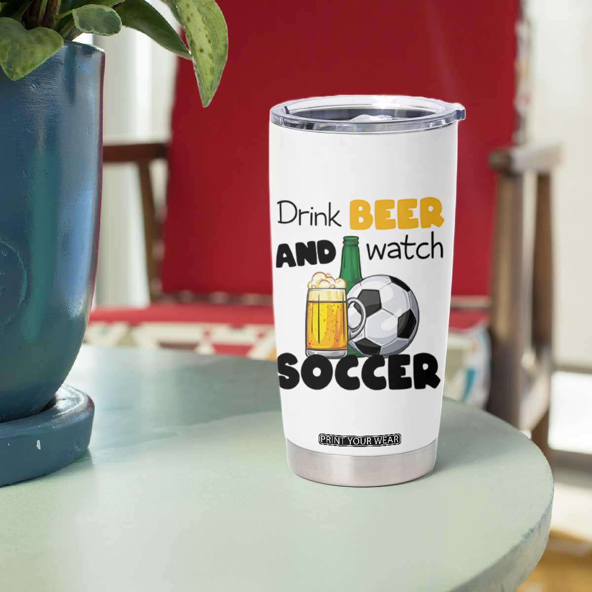 Drink Beer And Watch Soccer Tumbler Cup Funny Drinking Lover TS12 Print Your Wear