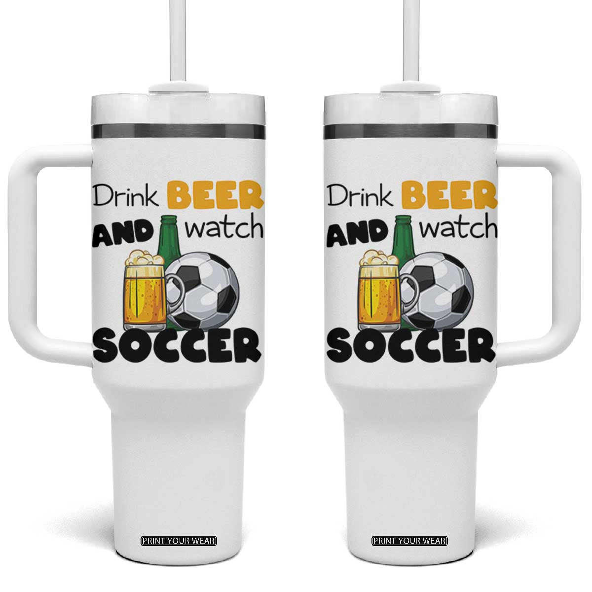 Drink Beer And Watch Soccer Tumbler With Handle Funny Drinking Lover TS12 One Size: 40 oz White Print Your Wear