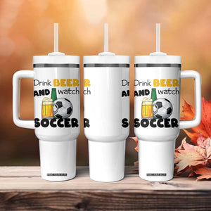 Drink Beer And Watch Soccer Tumbler With Handle Funny Drinking Lover TS12 Print Your Wear