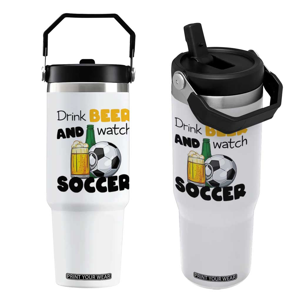 Drink Beer And Watch Soccer Flip Straw Tumbler Funny Drinking Lover TS12 One Size: 30 oz White Print Your Wear