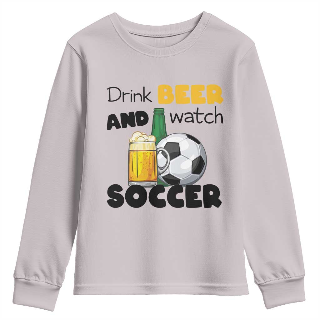 Drink Beer And Watch Soccer Youth Sweatshirt Funny Drinking Lover TS12 Ice Gray Print Your Wear