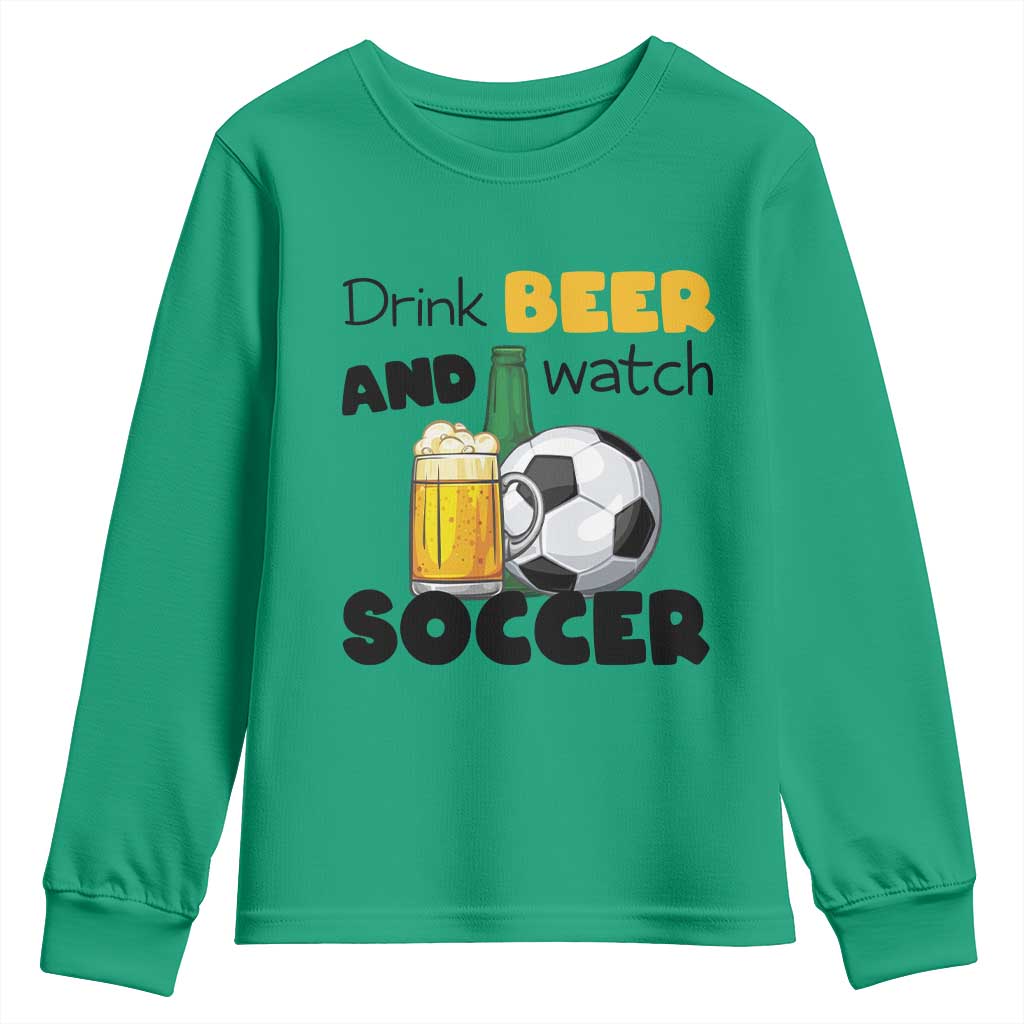 Drink Beer And Watch Soccer Youth Sweatshirt Funny Drinking Lover TS12 Irish Green Print Your Wear