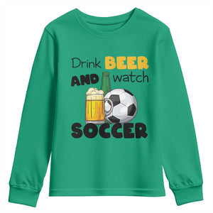 Drink Beer And Watch Soccer Youth Sweatshirt Funny Drinking Lover TS12 Irish Green Print Your Wear