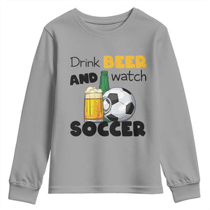 Drink Beer And Watch Soccer Youth Sweatshirt Funny Drinking Lover TS12 Sport Gray Print Your Wear