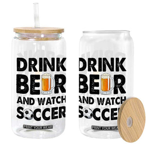 Drink Beer And Watch Soccer Glass Can Funny Beer Lover TS12 Print Your Wear