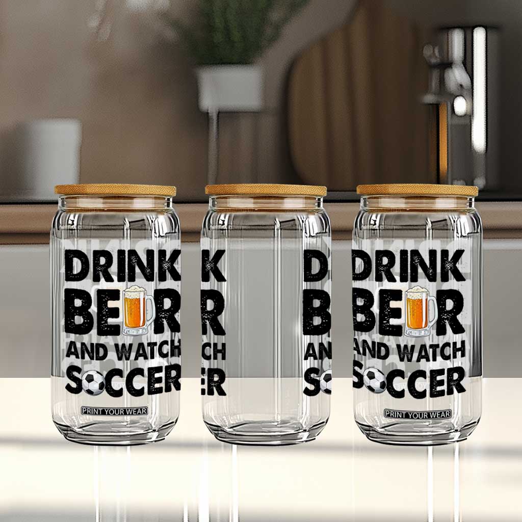 Drink Beer And Watch Soccer Glass Can Funny Beer Lover TS12 Print Your Wear