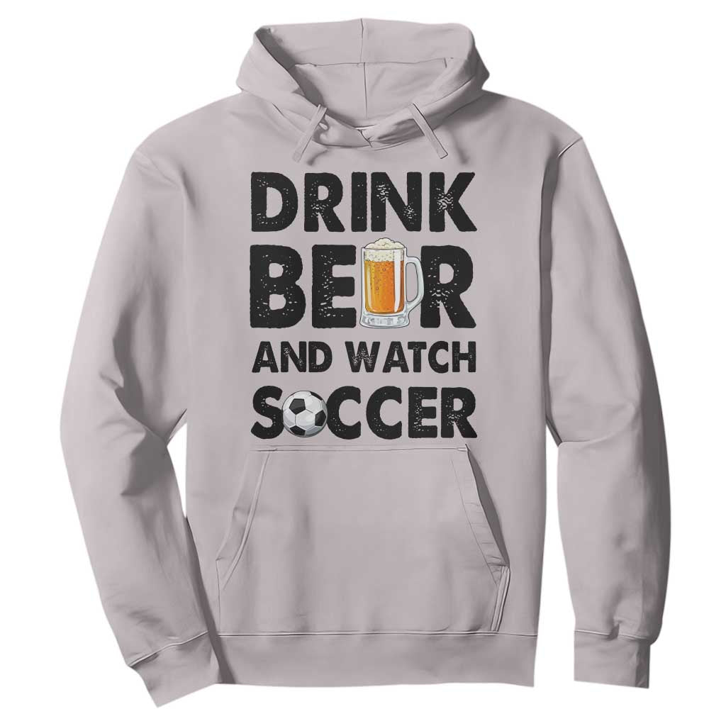 Drink Beer And Watch Soccer Hoodie Funny Beer Lover TS12 Ice Gray Print Your Wear